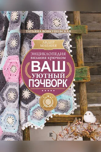 Обложка книги «Энциклопедия вязания крючком. Ваш уютный пэчворк»