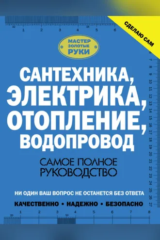 Обложка книги «Сантехника, электрика, отопление, водопровод. Самое полное руководство»