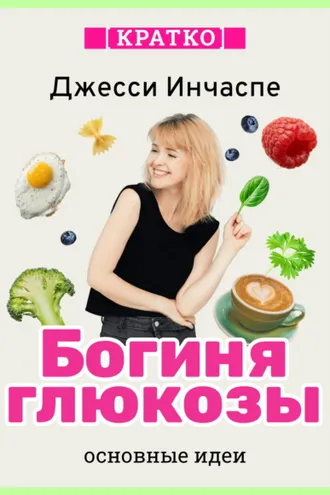 Обложка книги «Богиня глюкозы. Нормализуйте уровень сахара в крови, чтобы изменить свою жизнь. Джесси Инчаспе. Кратко»