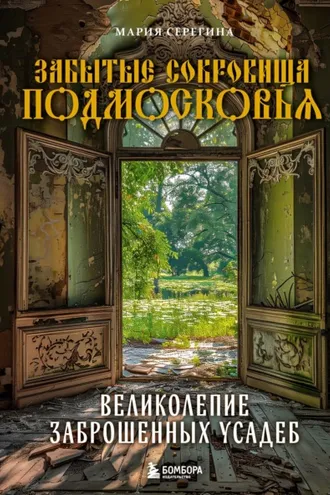 Обложка книги «Забытые сокровища Подмосковья. Великолепие заброшенных усадеб»