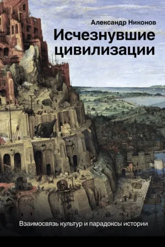 Обложка книги «Исчезнувшие цивилизации. Взаимосвязь культур и парадоксы истории»