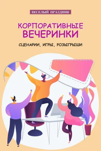 Обложка книги «Корпоративные вечеринки. Сценарии, игры, розыгрыши»