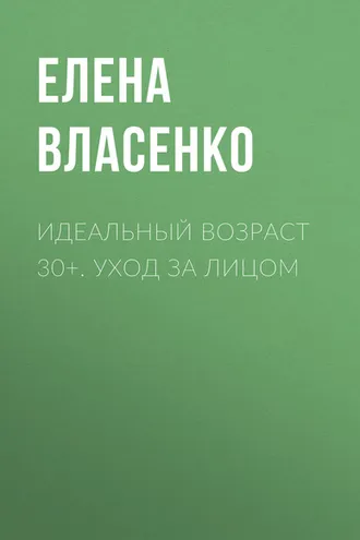 Обложка книги «Идеальный возраст 30+. Уход за лицом»