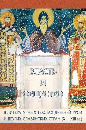 Обложка книги «Власть и общество в литературных текстах Древней Руси и других славянских стран (XII-XIII вв.) (сборник)»