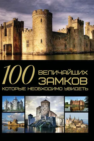 Обложка книги «100 величайших замков, которые необходимо увидеть»