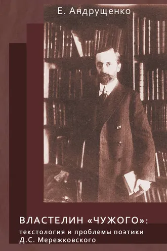 Обложка книги «Властелин «чужого». Текстология и проблемы поэтики Д. С. Мережковского»