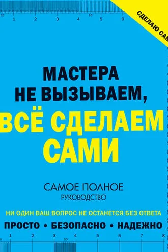 Обложка книги «Сделаю сам. Мастера не вызываем, всё сделаем сами»