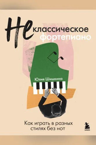 Обложка книги «Не классическое фортепиано. Как играть в разных стилях без нот»