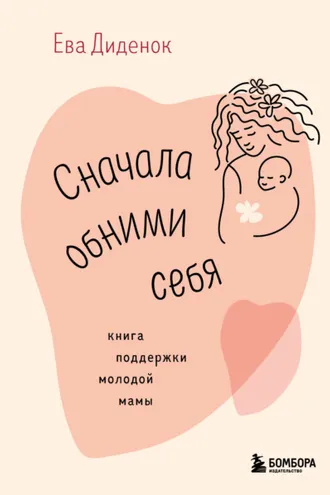 Обложка книги «Сначала обними себя. Книга поддержки молодой мамы»