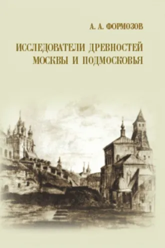 Обложка книги «Исследователи древностей Москвы и Подмосковья»
