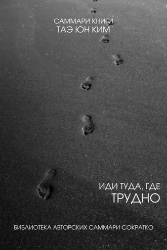 Обложка книги «Саммари книги Таэ Юн Ким «Иди туда, где трудно. 7 шагов для обретения внутренней силы»»