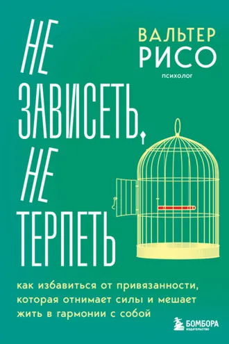Обложка книги «Не зависеть, не терпеть. Как избавиться от привязанности, которая отнимает силы и мешает жить в гармонии с собой»
