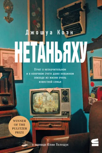 Обложка книги «Нетаньяху. Отчет о второстепенном и в конечном счете неважном событии из жизни очень известной семьи»