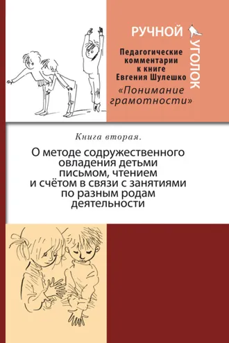 Обложка книги «Ручной уголок. Педагогические комментарии к книге Евгения Шулешко «Понимание грамотности. Условия успеха». Книга 2. О методе содружественного овладения детьми письмом, чтением и счётом в связи с занятиями по разным родам деятельности»