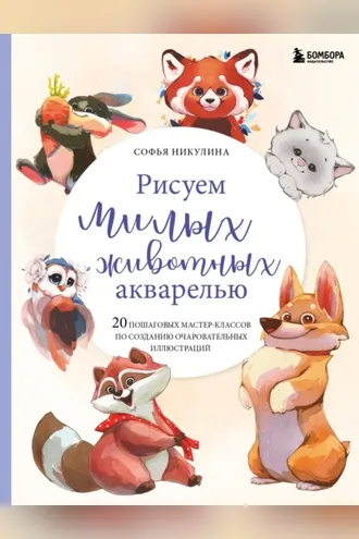 Обложка книги «Рисуем милых животных акварелью. 20 пошаговых мастер-классов по созданию очаровательных иллюстраций»
