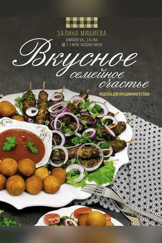 Обложка книги «Вкусное семейное счастье. Рецепты для праздничного стола»