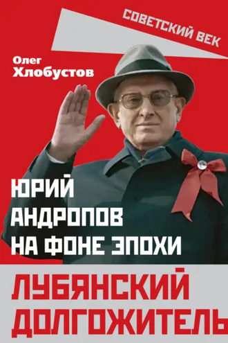 Обложка книги «Лубянский долгожитель. Юрий Андропов на фоне эпохи»