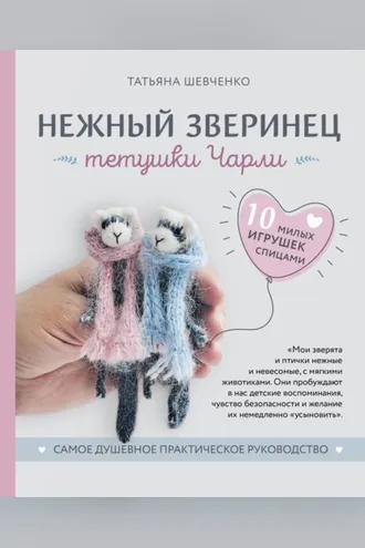 Обложка книги «Нежный зверинец тетушки Чарли. 10 милых игрушек спицами. Самое душевное практическое руководство»