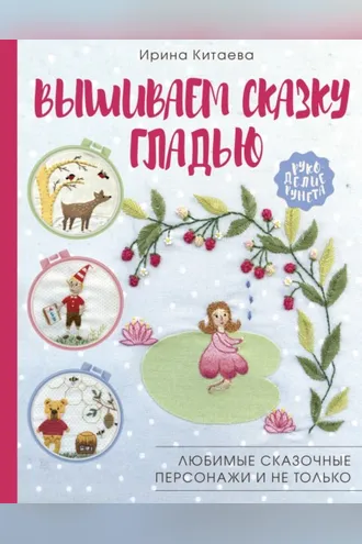 Обложка книги «Вышиваем сказку гладью. Любимые сказочные персонажи и не только»