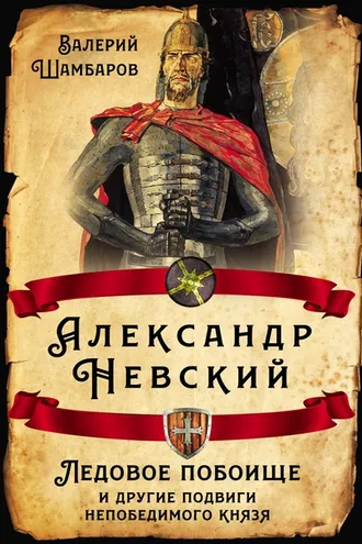 Обложка книги «Александр Невский. Ледовое побоище и другие подвиги непобедимого князя»