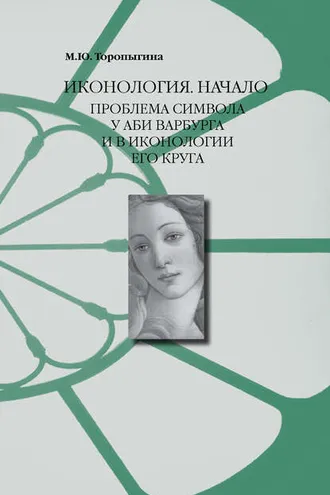 Обложка книги «Иконология. Начало. Проблема символа у Аби Варбурга и в иконологии его круга»