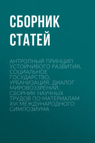 Обложка книги «Антропный принцип устойчивого развития, социальное государство, урбанизация. Диалог мировоззрений»