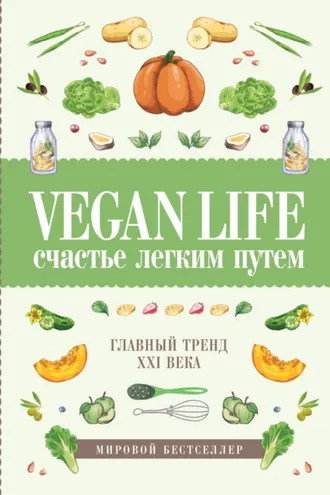 Обложка книги «Vegan Life: счастье легким путем. Главный тренд XXI века»