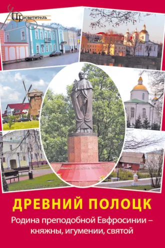 Обложка книги «Древний Полоцк. Родина преподобной Евфросинии – княжны, игумении, святой»