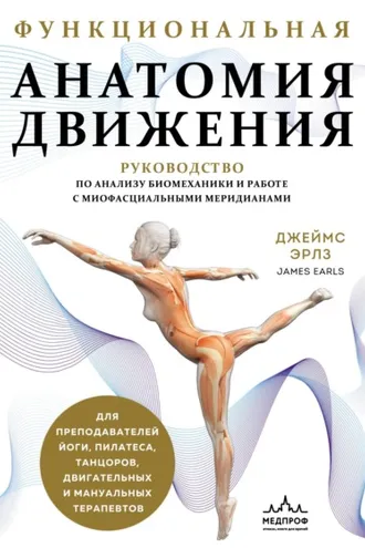Обложка книги «Функциональная анатомия движения. Руководство по анализу биомеханики и работе с миофасциальными меридианами»