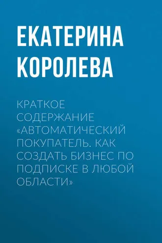 Обложка книги «Краткое содержание «Автоматический покупатель. Как создать бизнес по подписке в любой области»»