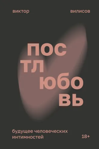 Обложка книги «Постлюбовь. Будущее человеческих интимностей»