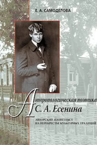 Обложка книги «Антропологическая поэтика С. А. Есенина: Авторский жизнетекст на перекрестье культурных традиций»