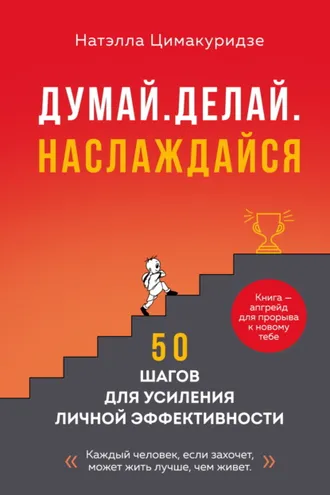 Обложка книги «Думай. Делай. Наслаждайся. 50 шагов для усиления личной эффективности»