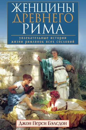Обложка книги «Женщины Древнего Рима. Увлекательные истории жизни римлянок всех сословий»