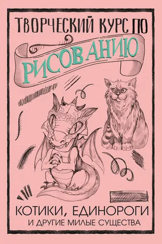 Обложка книги «Творческий курс по рисованию. Котики, единороги и другие милые существа»