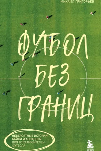 Обложка книги «Футбол без границ. Невероятные истории, байки и анекдоты для всех любителей футбола»