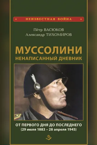 Обложка книги «Муссолини: ненаписанный дневник. От первого дня до последнего (29 июля 1883 года – 28 апреля 1945 года)»