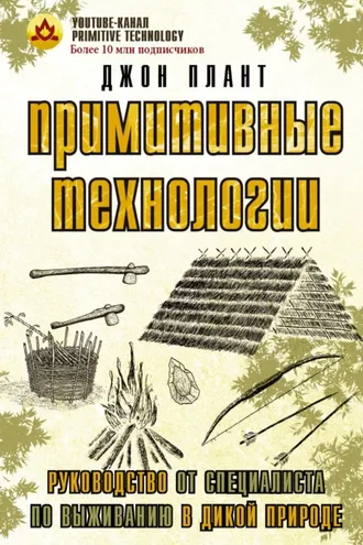 Обложка книги «Примитивные технологии. Руководство от специалиста по выживанию в дикой природе»