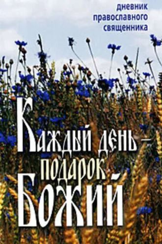 Обложка книги «Каждый день – подарок Божий. Дневник православного священника»