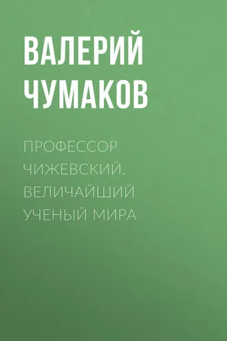 Обложка книги «Профессор Чижевский. Величайший ученый мира»