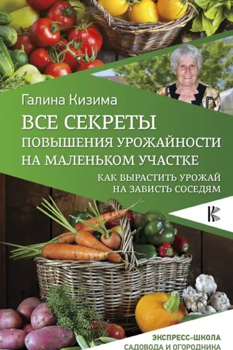 Обложка книги «Все секреты повышения урожайности на маленьком участке. Как вырастить урожай на зависть соседям»