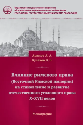 Обложка книги «Влияние римского права (Восточной Римской империи) на становление и развитие отечественного уголовного права Х – ХVII веков»