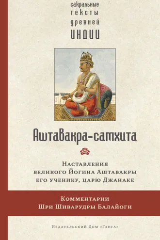 Обложка книги «Аштавакра-самхита. Наставления великого Йогина Аштавакры его ученику, царю Джанаке. Комментарии Шри Шиварудры Балайоги»