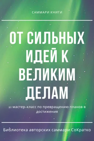Обложка книги «Саммари книги коллектива авторов «От сильных идей к великим делам»»