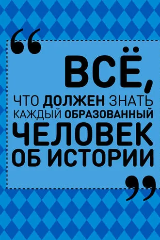 Обложка книги «Всё, что должен знать каждый образованный человек об истории»