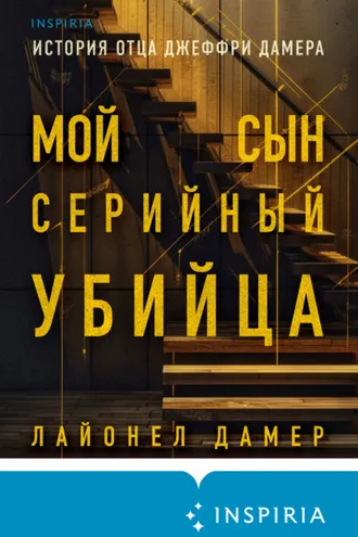 Обложка книги «Мой сын – серийный убийца. История отца Джеффри Дамера»