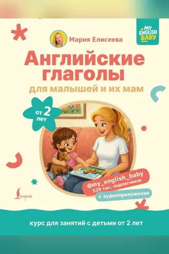 Обложка книги «Английские глаголы для малышей от 2 лет и их мам @my_english_baby + аудиоприложение»