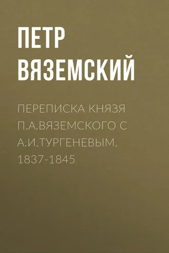 Обложка книги «Переписка князя П.А.Вяземского с А.И.Тургеневым. 1837-1845»