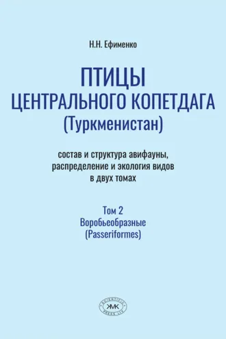 Обложка книги «Птицы Центрального Копетдага (Туркменистан). Состав и структура авифауны, распределение и экология видов. Том 2. Воробьеобразные (Passeriformes)»