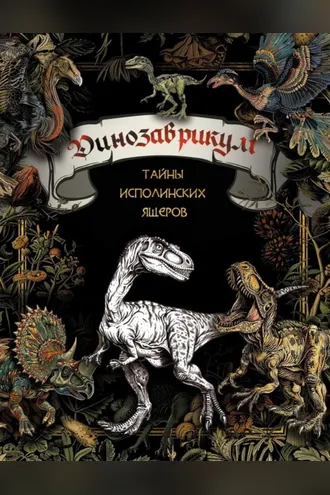 Обложка книги «Динозаврикум. Тайны исполинских ящеров»